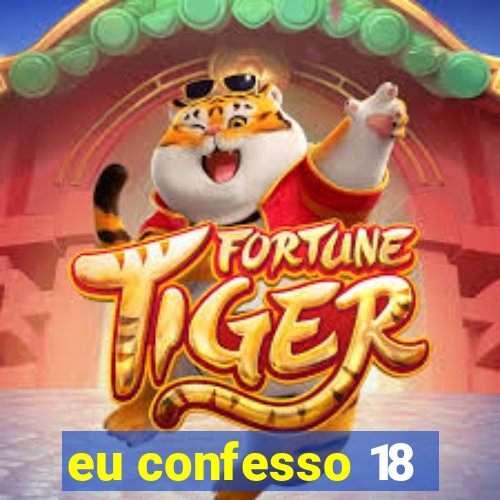 eu confesso 18